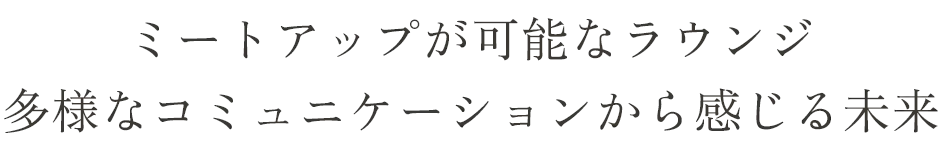 ミートアップが可能なラウンジ多様なコミュニケーションから感じる未来